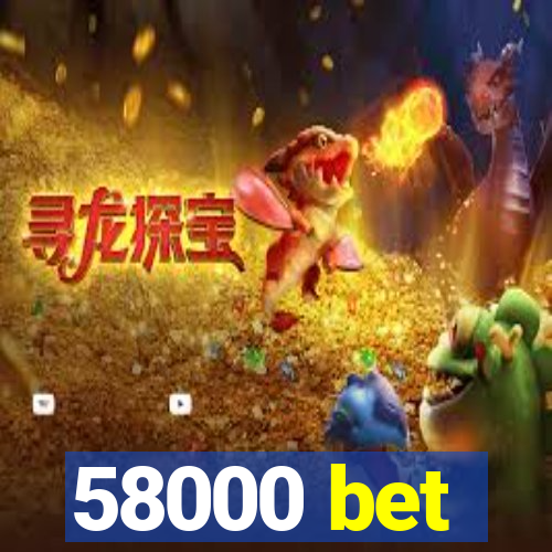 58000 bet